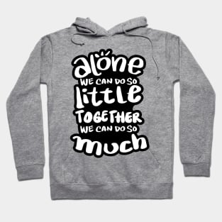 Alone we can do so little, together we can do so much. Hoodie